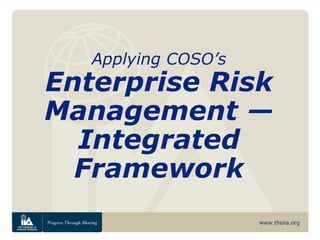 Applying COSO’s
Enterprise Risk
Management —
  Integrated
  Framework
                     www.theiia.org
 