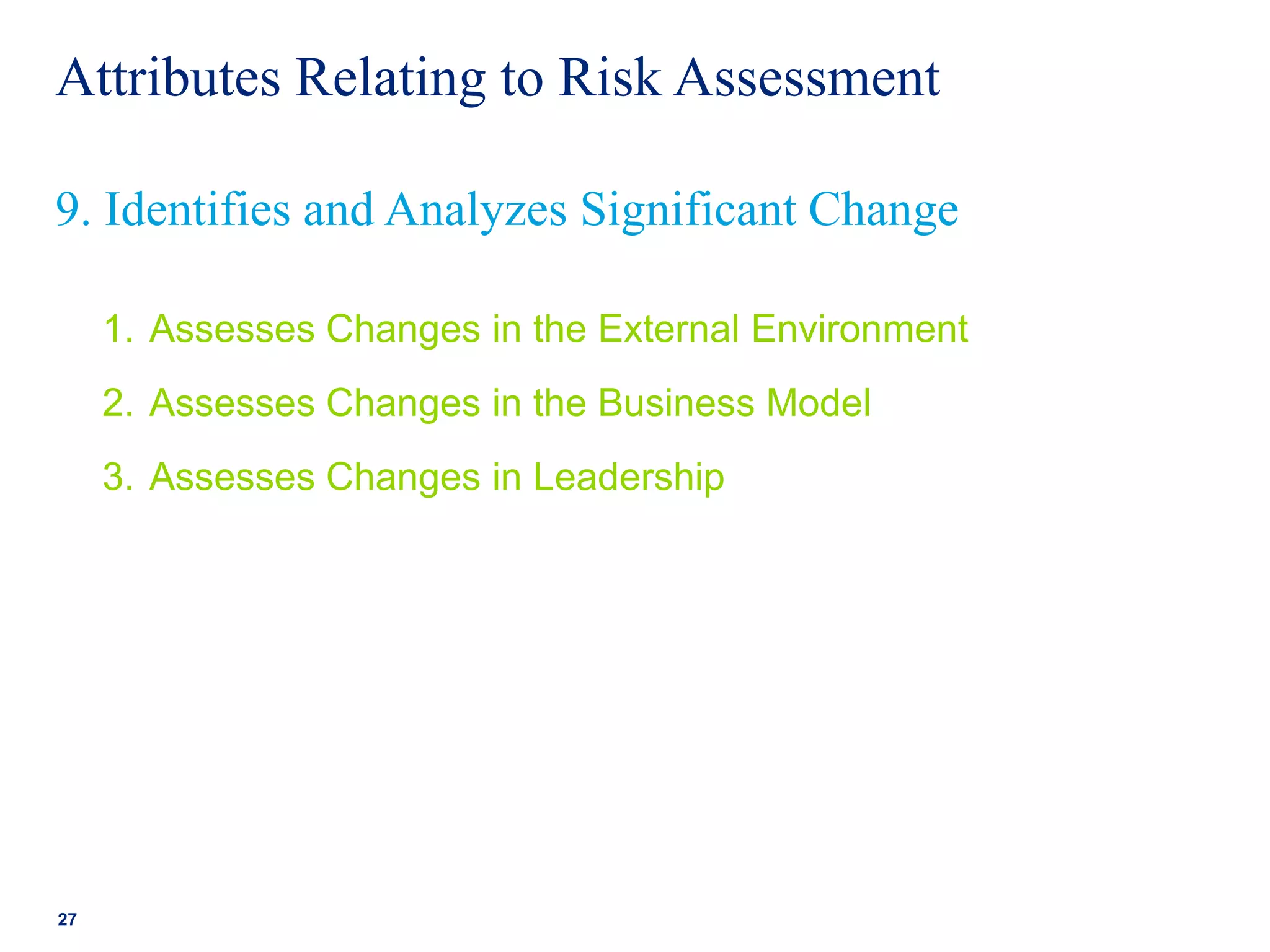 Attributes Relating to Risk Assessment
1. Assesses Changes in the External Environment
2. Assesses Changes in the Business Model
3. Assesses Changes in Leadership
27
9. Identifies and Analyzes Significant Change
 
