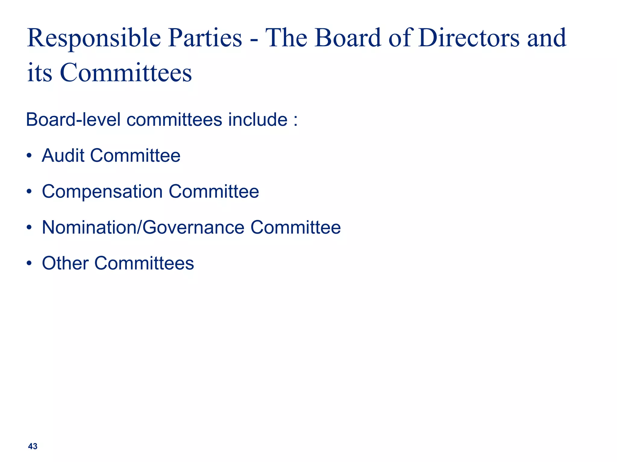 Responsible Parties - The Board of Directors and
its Committees
Board-level committees include :
• Audit Committee
• Compensation Committee
• Nomination/Governance Committee
• Other Committees
43
 