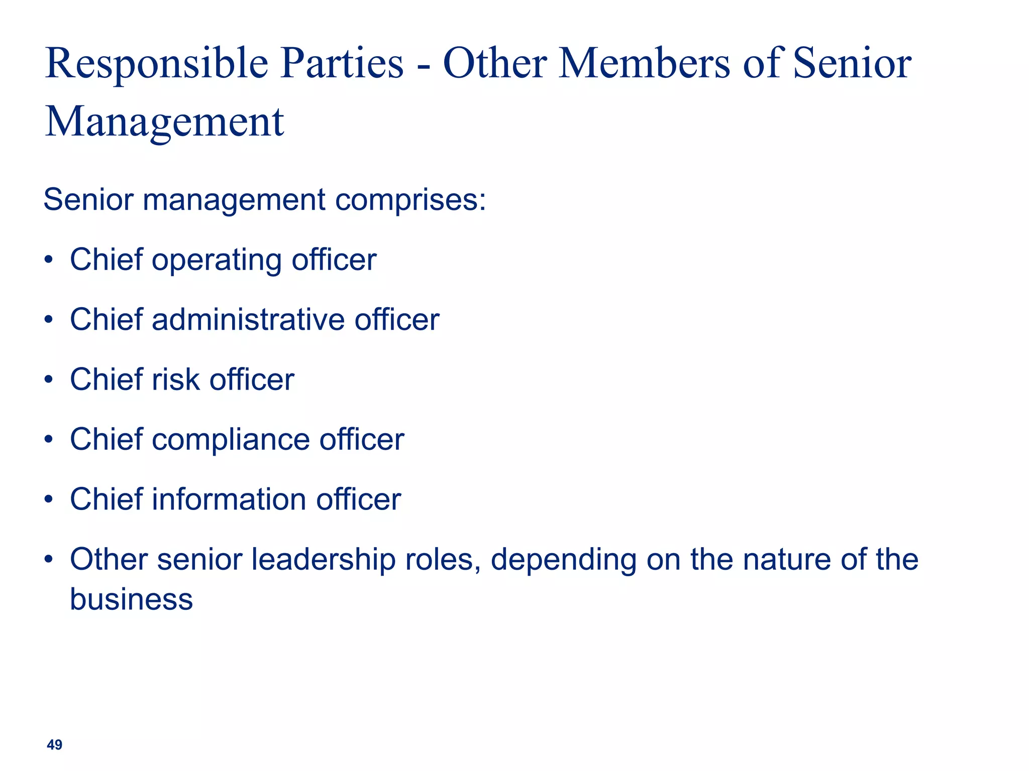 Responsible Parties - Other Members of Senior
Management
Senior management comprises:
• Chief operating officer
• Chief administrative officer
• Chief risk officer
• Chief compliance officer
• Chief information officer
• Other senior leadership roles, depending on the nature of the
business
49
 