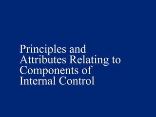 Principles and
Attributes Relating to
Components of
Internal Control
 