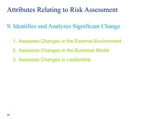 Attributes Relating to Risk Assessment
1. Assesses Changes in the External Environment
2. Assesses Changes in the Business Model
3. Assesses Changes in Leadership
27
9. Identifies and Analyzes Significant Change
 