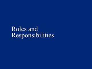 Roles and
Responsibilities
 