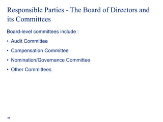 Responsible Parties - The Board of Directors and
its Committees
Board-level committees include :
• Audit Committee
• Compensation Committee
• Nomination/Governance Committee
• Other Committees
43
 