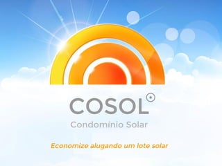 Economize alugando um lote solar
COSOL
Condomínio Solar
 