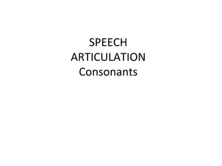 SPEECH ARTICULATION Consonants 