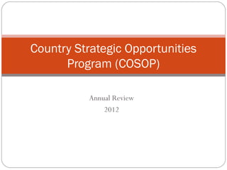 Country Strategic Opportunities
      Program (COSOP)

          Annual Review
              2012
 