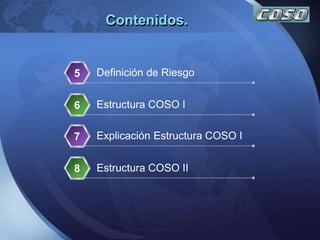 Contenidos.
Definición de Riesgo5
Estructura COSO I6
Explicación Estructura COSO I7
8 Estructura COSO II
 