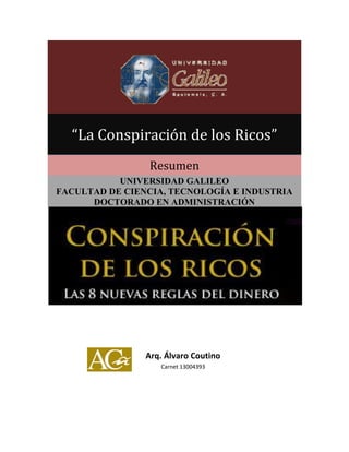 “La Conspiración de los Ricos”
Resumen
UNIVERSIDAD GALILEO
FACULTAD DE CIENCIA, TECNOLOGÍA E INDUSTRIA
DOCTORADO EN ADMINISTRACIÓN
Arq. Álvaro Coutino
Carnet 13004393
 