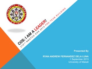 Presented By

RYAN ANDREW FERNANDEZ DELA LUNA
1 September 2013
University of Makati

 