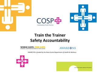 AWARE-NS is funded by the Nova Scotia Department of Health & Wellness
Train the Trainer
Safety Accountability
Developed by Heather Matthews OHS Specialist
 