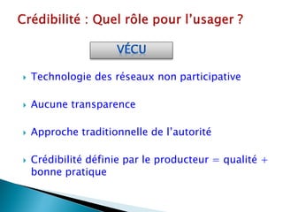    Technologie des réseaux non participative

   Aucune transparence

   Approche traditionnelle de l’autorité

   Crédibilité définie par le producteur = qualité +
    bonne pratique
 