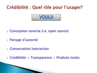    Conception ouverte (i.e. open source)

   Partage d’autorité

   Conversation/interaction

   Crédibilité = Transparence + Produits testés
 