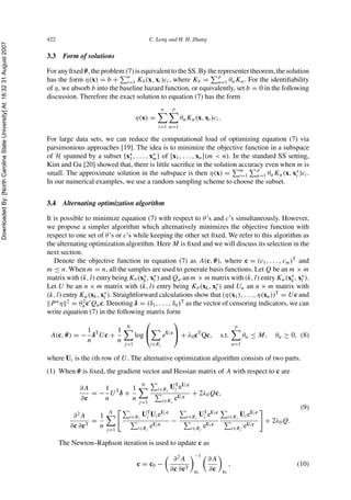 DownloadedBy:[NorthCarolinaStateUniversity]At:18:3231August2007
422 C. Leng and H. H. Zhang
3.3 Form of solutions
For any ﬁxed θ, the problem (7) is equivalent to the SS. By the representer theorem, the solution
has the form η(x) = b + n
i=1 Kθ (x, xi)ci, where Kθ =
p
α=1 θαKα. For the identiﬁability
of η, we absorb b into the baseline hazard function, or equivalently, set b = 0 in the following
discussion. Therefore the exact solution to equation (7) has the form
η(x) =
n
i=1
p
α=1
θαKα(x, xi)ci.
For large data sets, we can reduce the computational load of optimizing equation (7) via
parsimonious approaches [19]. The idea is to minimize the objective function in a subspace
of H spanned by a subset {x∗
1, . . . , x∗
m} of {x1, . . . , xn}(m < n). In the standard SS setting,
Kim and Gu [20] showed that, there is little sacriﬁce in the solution accuracy even when m is
small. The approximate solution in the subspace is then η(x) = m
i=1
p
α=1 θαKα(x, x∗
i )ci.
In our numerical examples, we use a random sampling scheme to choose the subset.
3.4 Alternating optimization algorithm
It is possible to minimize equation (7) with respect to θ’s and c’s simultaneously. However,
we propose a simpler algorithm which alternatively minimizes the objective function with
respect to one set of θ’s or c’s while keeping the other set ﬁxed. We refer to this algorithm as
the alternating optimization algorithm. Here M is ﬁxed and we will discuss its selection in the
next section.
Denote the objective function in equation (7) as A(c, θ), where c = (c1, . . . , cm)T
and
m ≤ n. When m = n, all the samples are used to generate basis functions. Let Q be an m × m
matrix with (k, l) entry being Kθ (x∗
k, x∗
l ) and Qα an m × m matrix with (k, l) entry Kα(x∗
k, x∗
l ).
Let U be an n × m matrix with (k, l) entry being Kθ (xk, x∗
l ) and Uα an n × m matrix with
(k, l) entry Kα(xk, x∗
l ). Straightforward calculations show that (η(x1), . . . , η(xn))T
= Uc and
Pα
η 2
= θ2
αc Qαc. Denoting δ = (δ1, . . . , δn)T
as the vector of censoring indicators, we can
write equation (7) in the following matrix form
A(c, θ) = −
1
n
δT
Uc +
1
n
N
j=1
log
⎛
⎝
i∈Rj
eUi c
⎞
⎠ + λ0cT
Qc, s.t.
p
α=1
θα ≤ M, θα ≥ 0, (8)
where Ui is the ith row of U. The alternative optimization algorithm consists of two parts.
(1) When θ is ﬁxed, the gradient vector and Hessian matrix of A with respect to c are
∂A
∂c
= −
1
n
UT
δ +
1
n
N
j=1
i∈Rj
UT
i eUi c
i∈Rj
eUi c
+ 2λ0Qc,
∂2
A
∂c ∂cT
=
1
n
N
j=1
i∈Rj
UT
i UieUi c
i∈Rj
eUi c
−
i∈Rj
UT
i eUi c
i∈Rj
eUi c
i∈Rj
UieUi c
i∈Rj
eUi c
+ 2λ0Q.
(9)
The Newton–Raphson iteration is used to update c as
c = c0 −
∂2
A
∂c ∂cT
−1
c0
∂A
∂c c0
, (10)
 