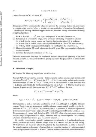 DownloadedBy:[NorthCarolinaStateUniversity]At:18:3231August2007
424 C. Leng and H. H. Zhang
cross-validation (ACV), to choose M,
ACV(M) = PL(M) +
N
n
tr(UT
H−1
U)
n(n − 1)
−
1T
UT
H−1
U1
n2(n − 1)
.
The proposed ACV score naturally takes into account the censoring factor; it is convenient
to compute since no extra effort is needed once the minimizer of equation (7) is obtained.
Combining the one-step update ﬁtting procedure and parameter tuning, we have the following
complete algorithm:
(1) Fix θ = θ0 = (1, . . . , 1)T
, tune λ0 according to ACV and ﬁx it from now on.
(2) For each M in a reasonable range, solve ˆη with the alternating optimization scheme:
(a) with θ ﬁxed at current values, use Newton–Raphson iteration (10) to update c;
(b) with c ﬁxed at current values, solve equation (13) for θ. Denote the solution as θM ;
(c) with θM ﬁxed, solve equation (10) again for c and denote the solution as cM .
(3) Choose the optimal ˆM which minimizes the ACV score. The corresponding solution is
our ﬁnal solution.
(4) Compute the function estimate as ˆη = Kθ ˆM
c ˆM .
Extensive simulations show that the number of nonzero components appearing in the ﬁnal
model is close to M. This correspondence greatly facilitates the speciﬁcation of a reasonable
range for M.
4. Simulation examples
We simulate the following proportional hazard models.
Example 1 (Nonlinear additive models): In this example, we ﬁrst generate eight-dimensional
covariates X = (X(1)
, . . . , X(8)
) such that X(j)
∼ N(0, 1) marginally, and the pairwise cor-
relation between X(i)
and X(j)
is ρ|i−j|
with ρ = 0.5. Each covariate is then truncated into
[−2, 2] and scaled to [0, 1]. The baseline hazard is set as h0(t) = 1. The true relative risk
function depends on only three covariates X(1)
, X(4)
, X(7)
and takes the form
η(x) = η1(x(1)
) + η4(x(4)
) + η7(x(7)
),
where
η1(t) = 3(3t − 2)2
, η4(t) = 4 cos((3t − 1.5)π/5), η7(t) = I(t < 0.5).
The functions η1 and η2 were also used in Fan et al. [21], although in a slightly different
context. To check the performance of variable selection on categorical variables, we further
transform X(8)
to I(X(8)
> 0.6). The censoring time C is generated to follow an exponential
distributionwithmeanV exp(−η(x)),whereV israndomlygeneratedfromtheUnif[a, a + 2].
The parameter a is chosen such that about 45%, 30%, 15% of the observations are censored.
They are respectively referred to as ‘high’, ‘moderate’and ‘low’censoring rates. The censoring
scheme is noninformative since η(x) is a known function.
We consider two scenarios: mutually independent covariates (ρ = 0) and moderately cor-
related covariates (ρ = 0.5), and two sample sizes: n = 100 and n = 200. In each setting,
50 observations are randomly chosen to generate the basis functions. In order to measure
the model selection performance of our method, we report the number of variables selected
correctly by the model (denoted as ‘Correct’) and the number of variables selected incorrectly
 