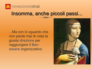 Gli strumenti ci sono Usiamoli con consapevolezza, con conoscenza della loro utilità e applicazione, all’interno di interventi che incidano sulla cultura organizzativa!Non snaturiamoli con finalità “altre”, con interventi spot, scollegati dal vissuto quotidiano, senza rispondenza nello stile gestionale!È fondamentale il ruolo del management che deve creare coerenza fra la visione e gli interventi! 