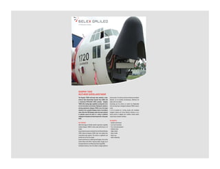 SEASPRAY 7500E
MULTI-MODE SURVEILLANCE RADAR
The Seaspray 7500E multi-mode radar combines a state-             pulse-to-pulse. For instance, surface surveillance and weather
of-the-art Active Electronically Scanned Array (AESA) with        detection can be provided simultaneously. Effectively two
a Commercial Off-The-Shelf (COTS) processor. Seaspray             radars within one system.
7500E offers leading edge capabilities covering both air-to-      Comprising just two primary air cooled Line Replaceable
air and air-to-surface environments. Meeting the customer’s       Units and requiring no waveguide, Seaspray 7500E is easy to
evolving requirements, Seaspray 7500E is one of the latest        install.
members to the successful Seaspray family of surveillance         It can be provided as a turnkey solution with embedded
radars. More than 500 Seaspray radars have been delivered         navigation sensors and Human Machine Interface or as a
to operators around the world on a variety of platforms           sensor solution to integrate with a platform mission system
ranging from helicopters and ﬁxed wing aircraft, to fast patrol   using industry standard interfaces.
boats.
                                                                  KEY BENEFITS
KEY FEATURES                                                      • Excellent performance
AESA technology and ﬂexible waveform generation capability        • Low cost of ownership
enables Seaspray 7500E to deliver peak performance in all         • True multi-mode operation
modes.                                                            • Software driven
Using multiple low power, solid state Transmit/Receive Modules    • Highly reliable
(TRM) makes the Seaspray 7500E radar more reliable than           • Easy to install
conventional radar systems. This results in a signiﬁcant cost     • Easy to use
beneﬁt over the life of the system.                               • Mode interleaving.
Superior performance in detecting small targets, such as Fast
Inshore Attack Craft (FIAC) in high sea states, through use of
Composite Electronic and Mechanical Scanning (CEMS).
Interleaved modes by virtue of its ability to change waveforms
 