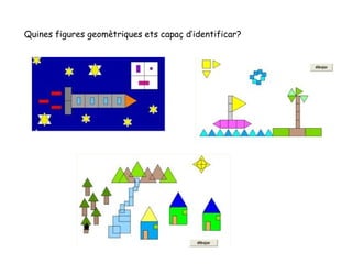 Quines figures geomètriques ets capaç d’identificar?
 