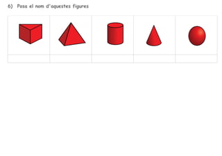 6)

Posa el nom d'aquestes figures

 