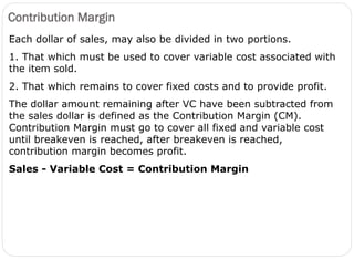 Cost/Volume/Profit Analysis
59
Certain assumptions that need to be understand in C.V.P analysis are:
1. Cost is a particul...