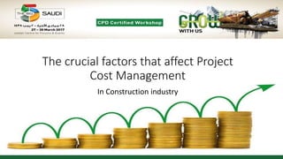 The crucial factors that affect Project
Cost Management
In Construction industry
 