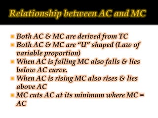  Both AC & MC are derived from TC
 Both AC & MC are “U” shaped (Law of
variable proportion)
 When AC is falling MC also...