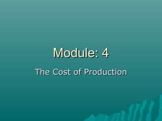 Module: 4Module: 4
The Cost of ProductionThe Cost of Production
 