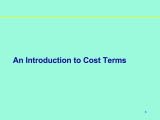 6
An Introduction to Cost Terms
 