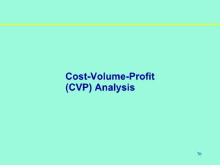 76
Cost-Volume-Profit
(CVP) Analysis
 