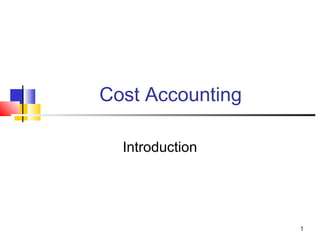 1
Cost Accounting
Introduction
 