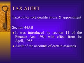TAX AUDIT TaxAuditor:role,qualifications & appointment Section 44AB It was introduced by section 11 of the Finance Act, 1984 with effect from 1st April, 1985. Audit of the accounts of certain assesses. 