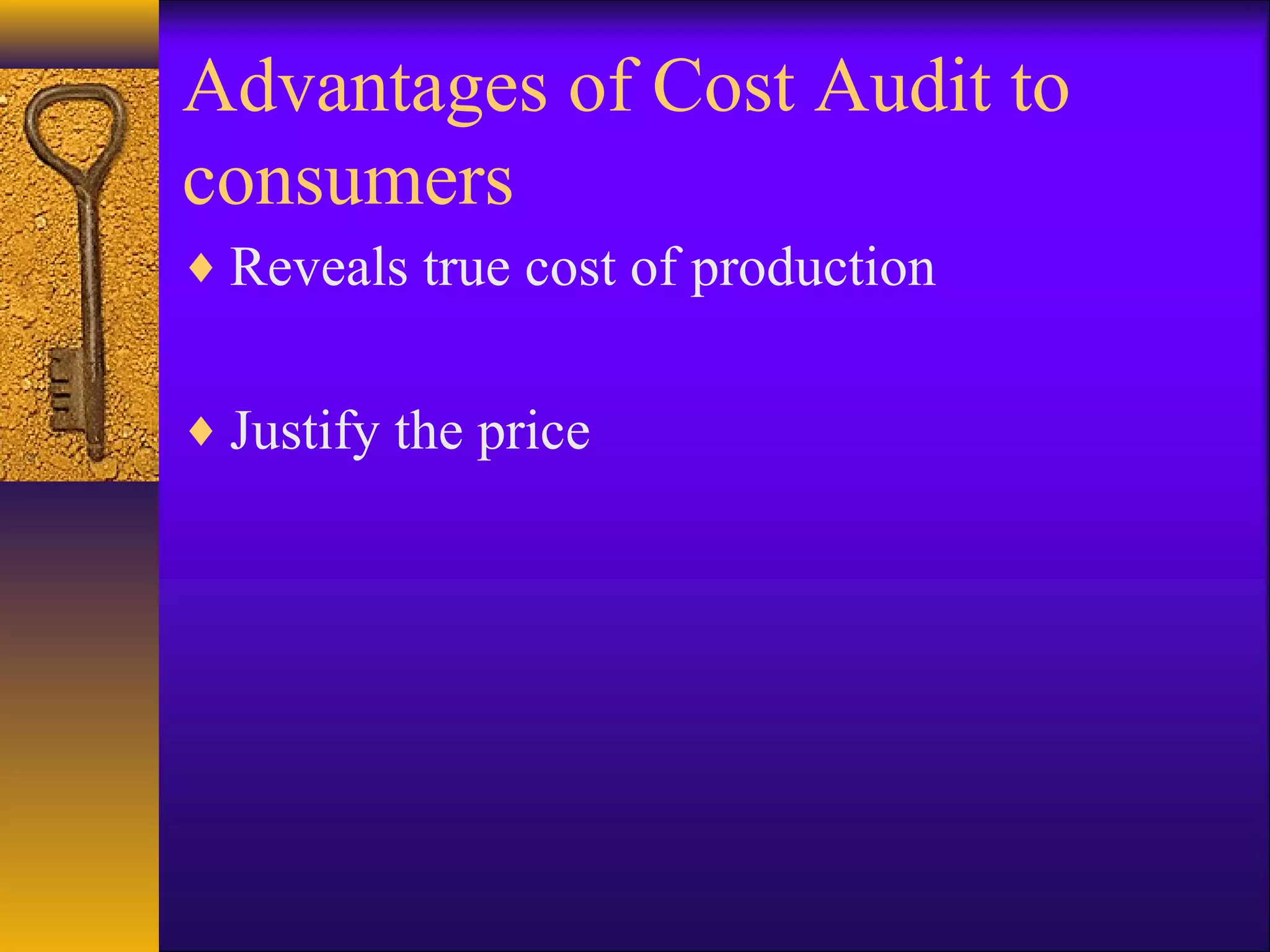 Advantages of Cost Audit to
consumers
♦ Reveals true cost of production
♦ Justify the price

 