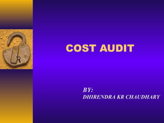 COST AUDIT

BY:
DHIRENDRA KR CHAUDHARY

 