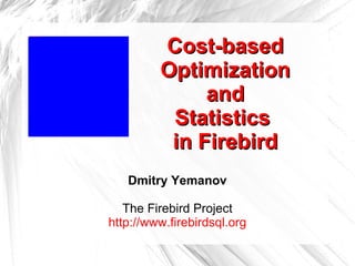 Cost-based OptimizationandStatistics in Firebird Dmitry Yemanov The Firebird Project http://www.firebirdsql.org 