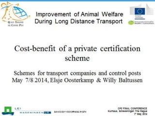 Cost-benefit of a private certification scheme
Schemes for transport companies and control posts
May 7/8 2014, Elsje Oosterkamp & Willy Baltussen
 
