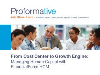 Ask, Share, Learn – Within the Largest Community of Corporate Finance Professionals 
From Cost Center to Growth Engine: 
Managing Human Capital with 
FinancialForce HCM 
 