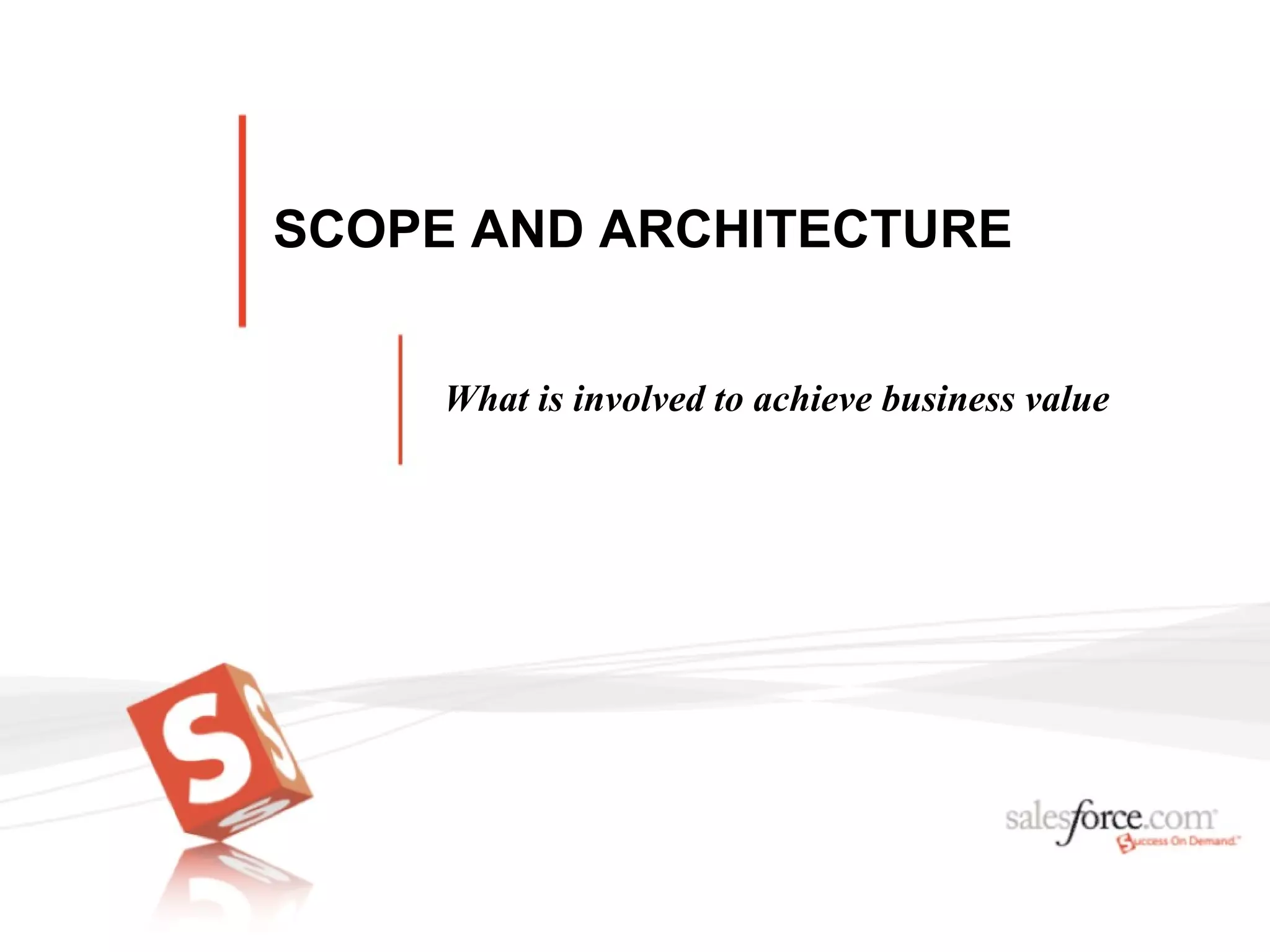 SCOPE AND ARCHITECTURE What is involved to achieve business value 