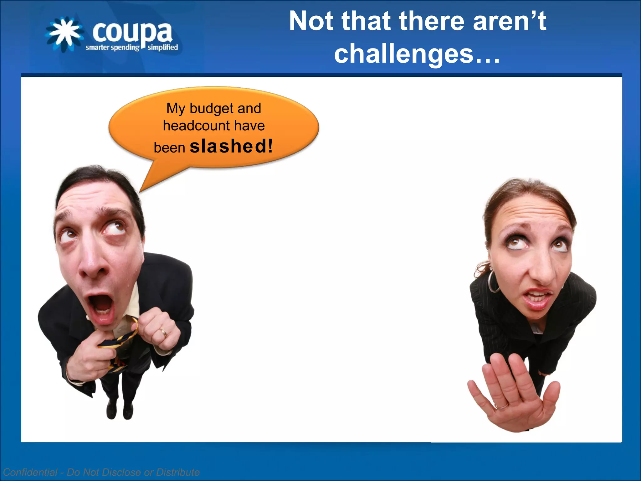 Not that there aren’t challenges… My budget and headcount have been  slashed ! 