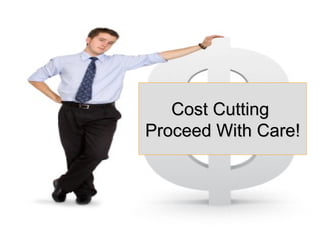 Cost Cutting  Proceed With Care! 