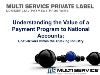 Understanding the Value of a
Payment Program to National
Accounts:
Cost-Drivers within the Trucking Industry
 
