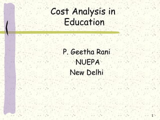 1
Cost Analysis in
Education
P. Geetha Rani
NUEPA
New Delhi
 