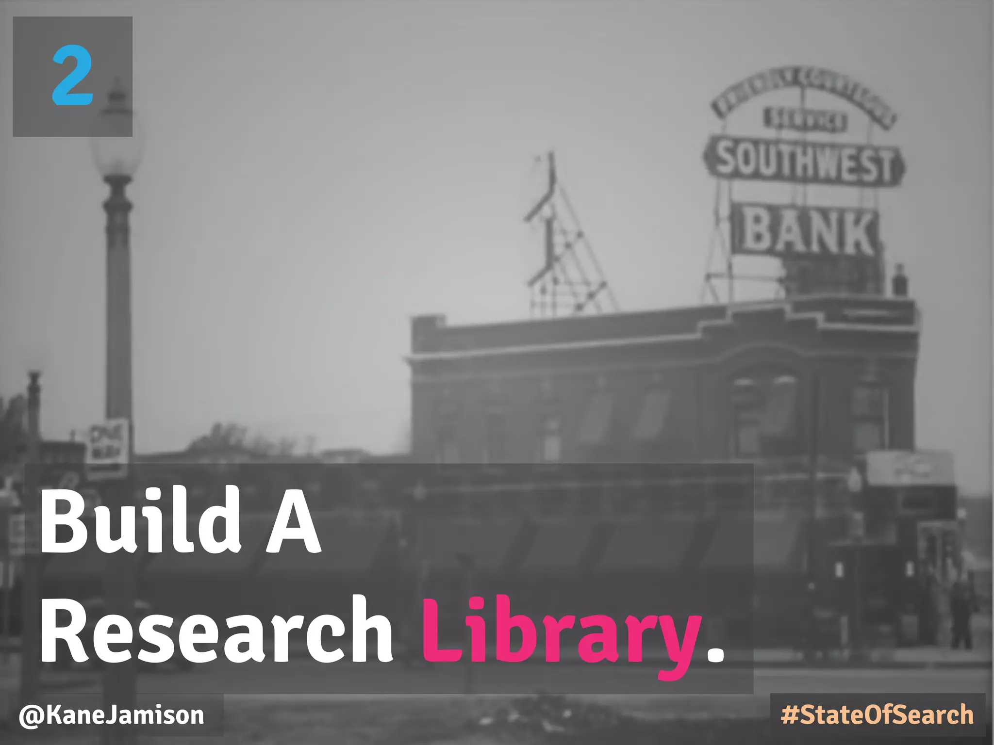 @KaneJamison
Build A
Research Library.
#StateOfSearch
2
 