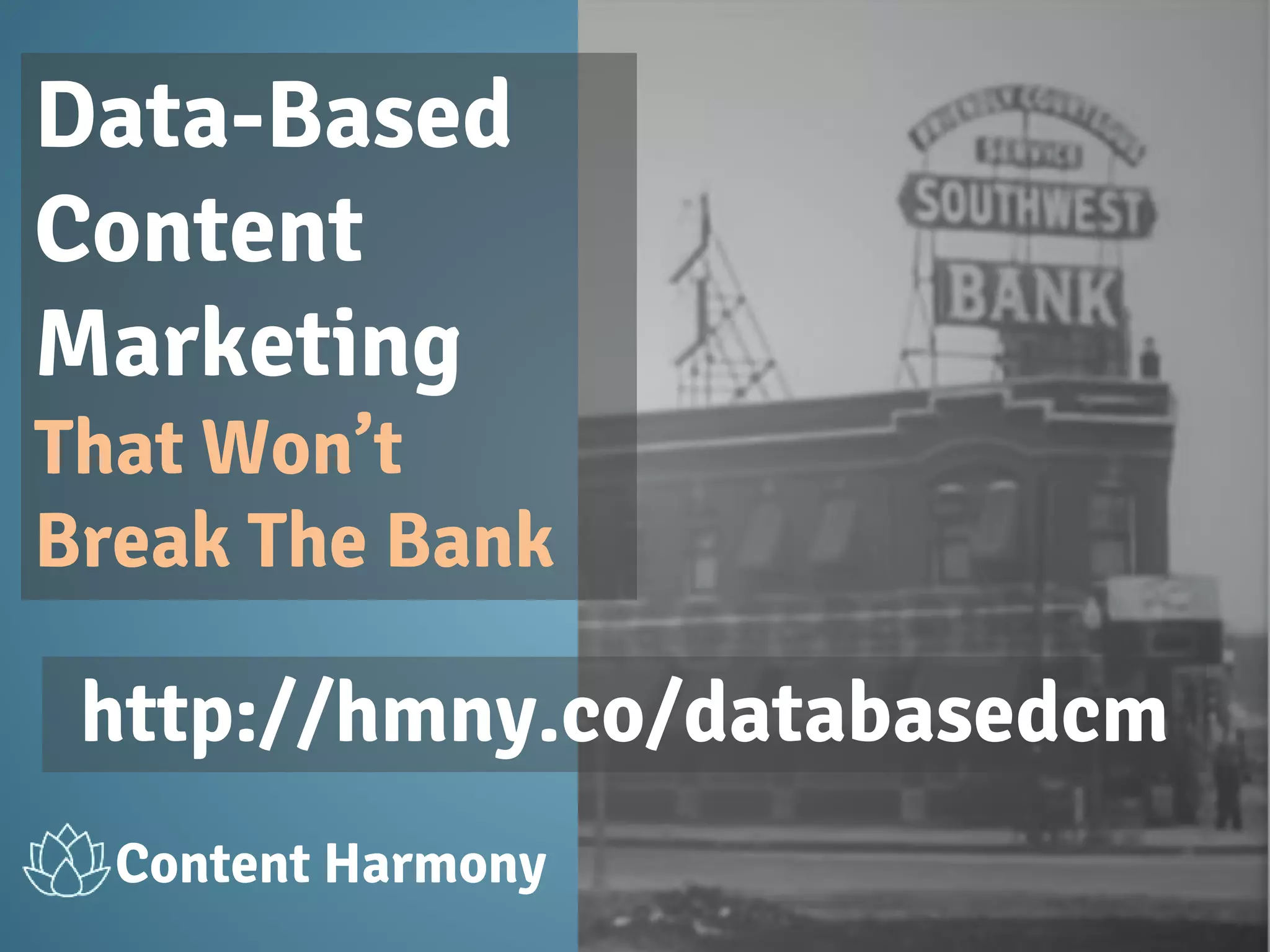 Data-Based
Content
Marketing
That Won’t
Break The Bank
http://hmny.co/databasedcm
Content Harmony
 