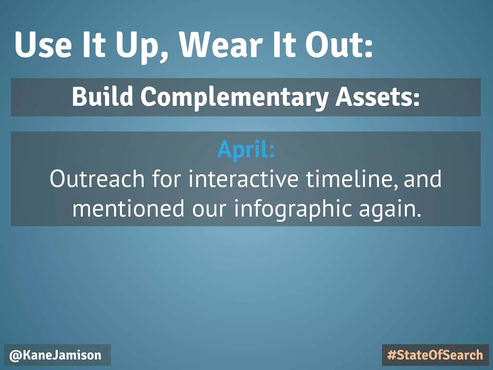 Use It Up, Wear It Out:
@KaneJamison #StateOfSearch
Build Complementary Assets:
April:
Outreach for interactive timeline, and
mentioned our infographic again.
 