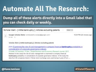 Automate All The Research:
@KaneJamison
Dump all of these alerts directly into a Gmail label that
you can check daily or weekly.
#StateOfSearch
 