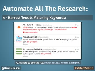 Automate All The Research:
@KaneJamison
4 - Harvest Tweets Matching Keywords:
#StateOfSearch
Click here to see the full search results for this example.
 