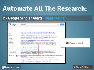 Automate All The Research:
@KaneJamison
2 - Google Scholar Alerts: “bankruptcy“
#StateOfSearch
 