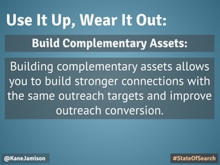 Use It Up, Wear It Out:
@KaneJamison
Building complementary assets allows
you to build stronger connections with
the same ...