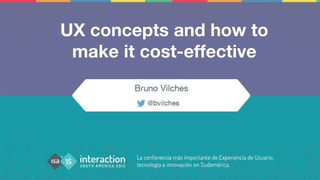 No dejes de completar nuestra encuentra online
isa.ixda.org/2015/encuest
a
¡Muchas gracias!
Bruno Vilches
@bvilches
UX concepts and how to
make it cost-effective
 