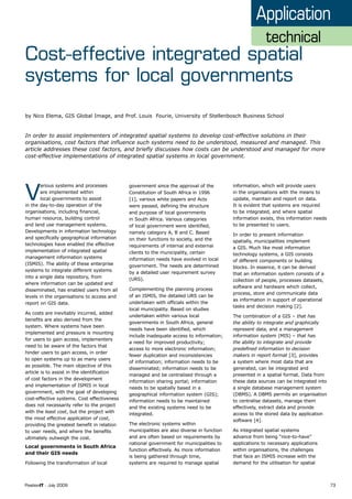 Application
                                                                                                         technical
Cost-effective integrated spatial
systems for local governments
by Nico Elema, GIS Global Image, and Prof. Louis Fourie, University of Stellenbosch Business School


In order to assist implementers of integrated spatial systems to develop cost-effective solutions in their
organisations, cost factors that influence such systems need to be understood, measured and managed. This
article addresses these cost factors, and briefly discusses how costs can be understood and managed for more
cost-effective implementations of integrated spatial systems in local government.




V
        arious systems and processes         government since the approval of the          information, which will provide users
        are implemented within               Constitution of South Africa in 1996          in the organisations with the means to
        local governments to assist          [1], various white papers and Acts            update, maintain and report on data.
in the day-to-day operation of the           were passed, defining the structure           It is evident that systems are required
organisations, including financial,          and purpose of local governments              to be integrated, and where spatial
human resource, building control             in South Africa. Various categories           information exists, this information needs
and land use management systems.             of local government were identified,          to be presented to users.
Developments in information technology       namely category A, B and C. Based             In order to present information
and specifically geographical information    on their functions to society, and the        spatially, municipalities implement
technologies have enabled the effective      requirements of internal and external         a GIS. Much like most information
implementation of integrated spatial         clients to the municipality, certain          technology systems, a GIS consists
management information systems               information needs have evolved in local       of different components or building
(ISMIS). The ability of these enterprise     government. The needs are determined          blocks. In essence, it can be derived
systems to integrate different systems       by a detailed user requirement survey         that an information system consists of a
into a single data repository, from          (URS).                                        collection of people, processes datasets,
where information can be updated and
                                                                                           software and hardware which collect,
disseminated, has enabled users from all     Complementing the planning process
                                                                                           process, store and communicate data
levels in the organisations to access and    of an ISMIS, the detailed URS can be
                                                                                           as information in support of operational
report on GIS data.                          undertaken with officials within the
                                                                                           tasks and decision making [2].
                                             local municipality. Based on studies
As costs are inevitably incurred, added
                                             undertaken within various local               The combination of a GIS – that has
benefits are also derived from the
                                             governments in South Africa, general          the ability to integrate and graphically
system. Where systems have been
                                             needs have been identified, which             represent data, and a management
implemented and pressure is mounting
                                             include inadequate access to information;     information system (MIS) – that has
for users to gain access, implementers
                                             a need for improved productivity;             the ability to integrate and provide
need to be aware of the factors that
                                             access to more electronic information;        predefined information to decision
hinder users to gain access, in order
                                             fewer duplication and inconsistencies         makers in report format [3], provides
to open systems up to as many users
                                             of information; information needs to be       a system where most data that are
as possible. The main objective of this
                                             disseminated; information needs to be         generated, can be integrated and
article is to assist in the identification
                                             managed and be centralised through a          presented in a spatial format. Data from
of cost factors in the development
                                             information sharing portal; information       these data sources can be integrated into
and implementation of ISMIS in local
                                             needs to be spatially based in a              a single database management system
government, with the goal of developing
                                             geographical information system (GIS);        (DBMS). A DBMS permits an organisation
cost-effective systems. Cost effectiveness                                                 to centralise datasets, manage them
                                             information needs to be maintained
does not necessarily refer to the project                                                  effectively, extract data and provide
                                             and the existing systems need to be
with the least cost, but the project with    integrated.                                   access to the stored data by application
the most effective application of cost,                                                    software [4].
providing the greatest benefit in relation   The electronic systems within
to user needs, and where the benefits        municipalities are also diverse in function   As integrated spatial systems
ultimately outweigh the cost.                and are often based on requirements by        advance from being “nice-to-have”
                                             national government for municipalities to     applications to necessary applications
Local governments in South Africa
                                             function effectively. As more information     within organisations, the challenges
and their GIS needs
                                             is being gathered through time,               that face an ISMIS increase with the
Following the transformation of local        systems are required to manage spatial        demand for the utilisation for spatial



PositionIT - July 2009                                                                                                                  73
 
